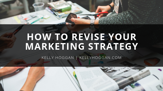 How To Revise Your Marketing Strategy Kelly Hoggan