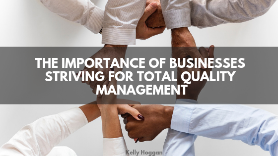 The Importance of Businesses Striving for Total Quality Management