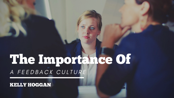 The Importance Of A Feedback Culture Kelly Hoggan